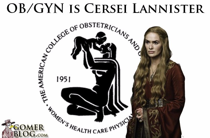 OB/GYN [Cersei] - Stressed-out queen/diva having all these babies getting in the way of the Iron Throne (OR). You don't want to run into her on a bad day. Might as well unwind again with a glass of red.